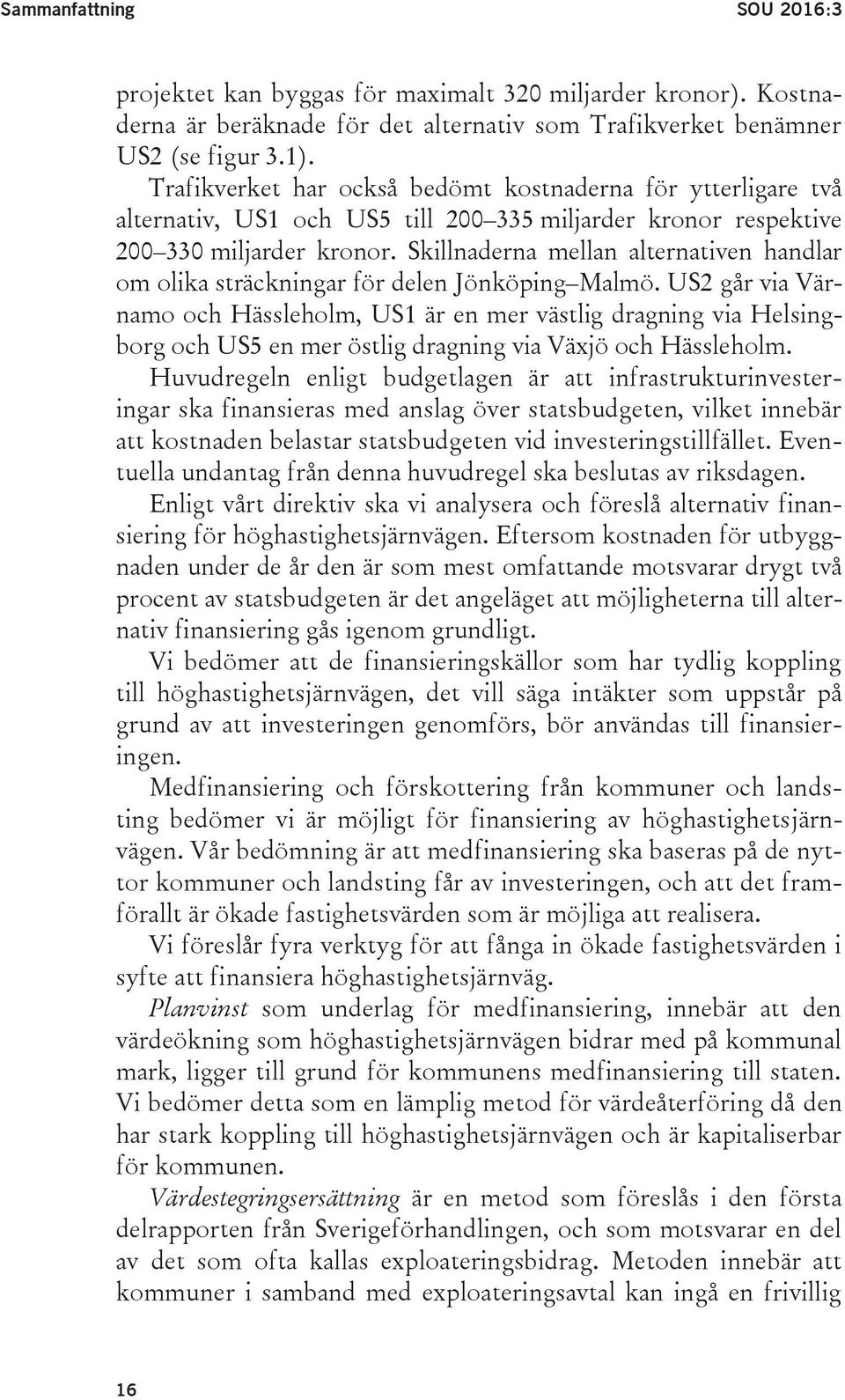 Skillnaderna mellan alternativen handlar om olika sträckningar för delen Jönköping Malmö.