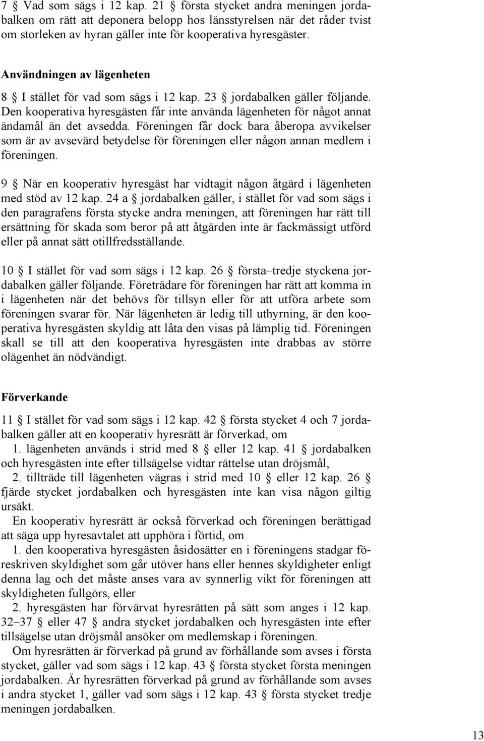 Föreningen får dock bara åberopa avvikelser som är av avsevärd betydelse för föreningen eller någon annan medlem i föreningen.