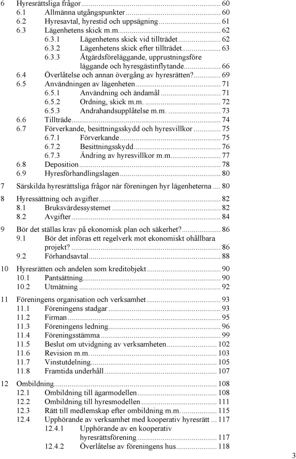 .. 71 6.5.2 Ordning, skick m.m.... 72 6.5.3 Andrahandsupplåtelse m.m.... 73 6.6 Tillträde... 74 6.7 Förverkande, besittningsskydd och hyresvillkor... 75 6.7.1 Förverkande... 75 6.7.2 Besittningsskydd.