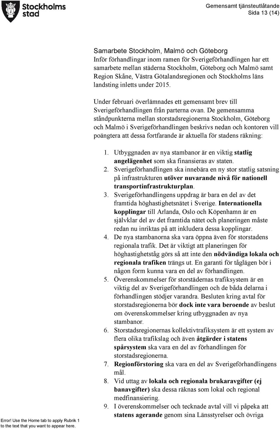 De gemensamma ståndpunkterna mellan storstadsregionerna Stockholm, Göteborg och Malmö i Sverigeförhandlingen beskrivs nedan och kontoren vill poängtera att dessa fortfarande är aktuella för stadens
