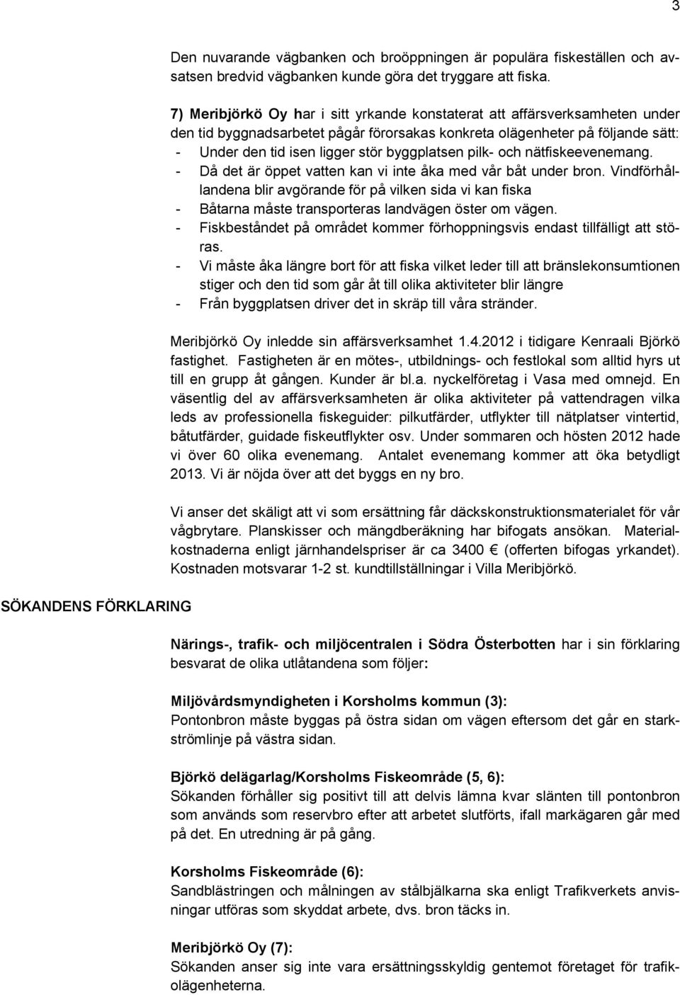 byggplatsen pilk- och nätfiskeevenemang. - Då det är öppet vatten kan vi inte åka med vår båt under bron.
