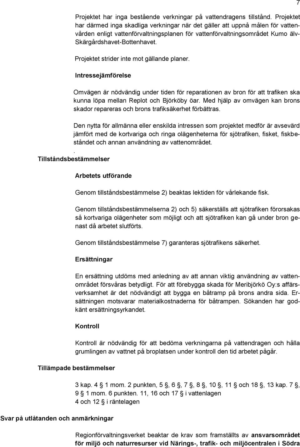 Projektet strider inte mot gällande planer. Intressejämförelse Omvägen är nödvändig under tiden för reparationen av bron för att trafiken ska kunna löpa mellan Replot och Björköby öar.