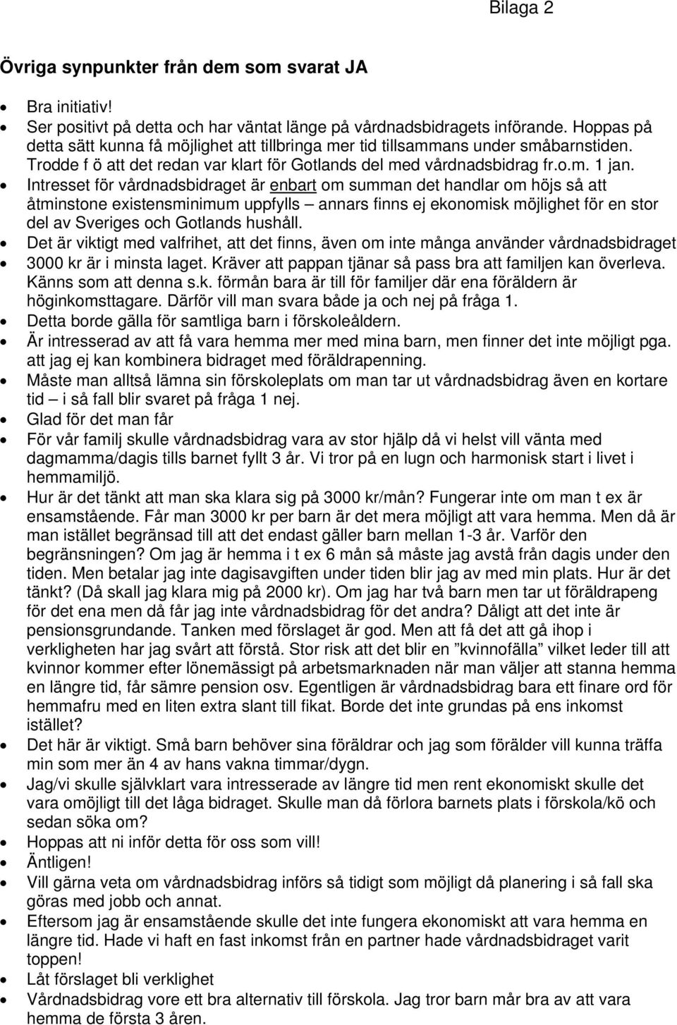 Intresset för vårdnadsbidraget är enbart om summan det handlar om höjs så att åtminstone existensminimum uppfylls annars finns ej ekonomisk möjlighet för en stor del av Sveriges och Gotlands hushåll.