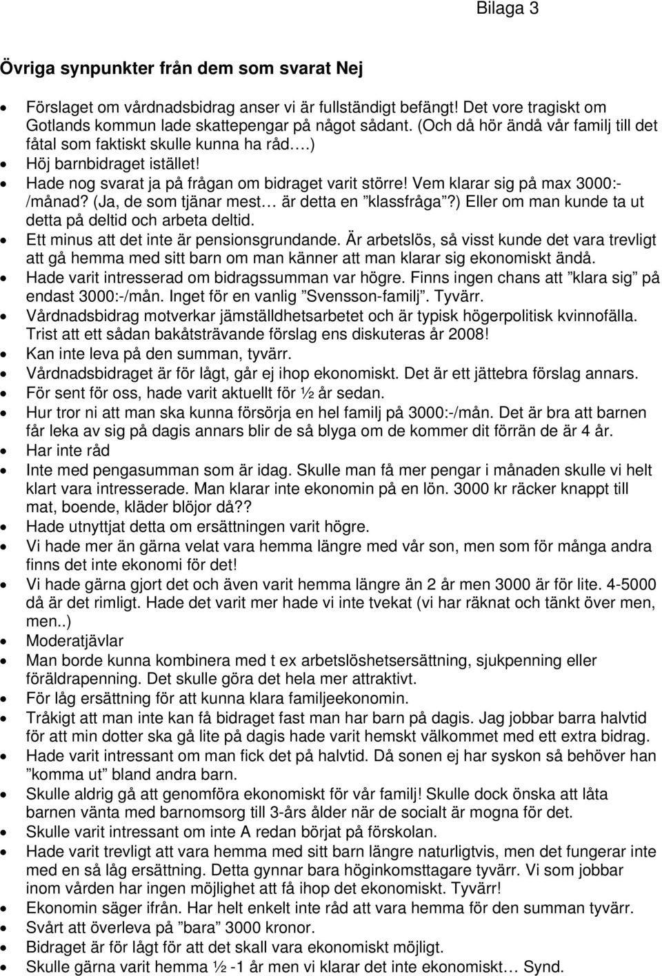 (Ja, de som tjänar mest är detta en klassfråga?) Eller om man kunde ta ut detta på deltid och arbeta deltid. Ett minus att det inte är pensionsgrundande.