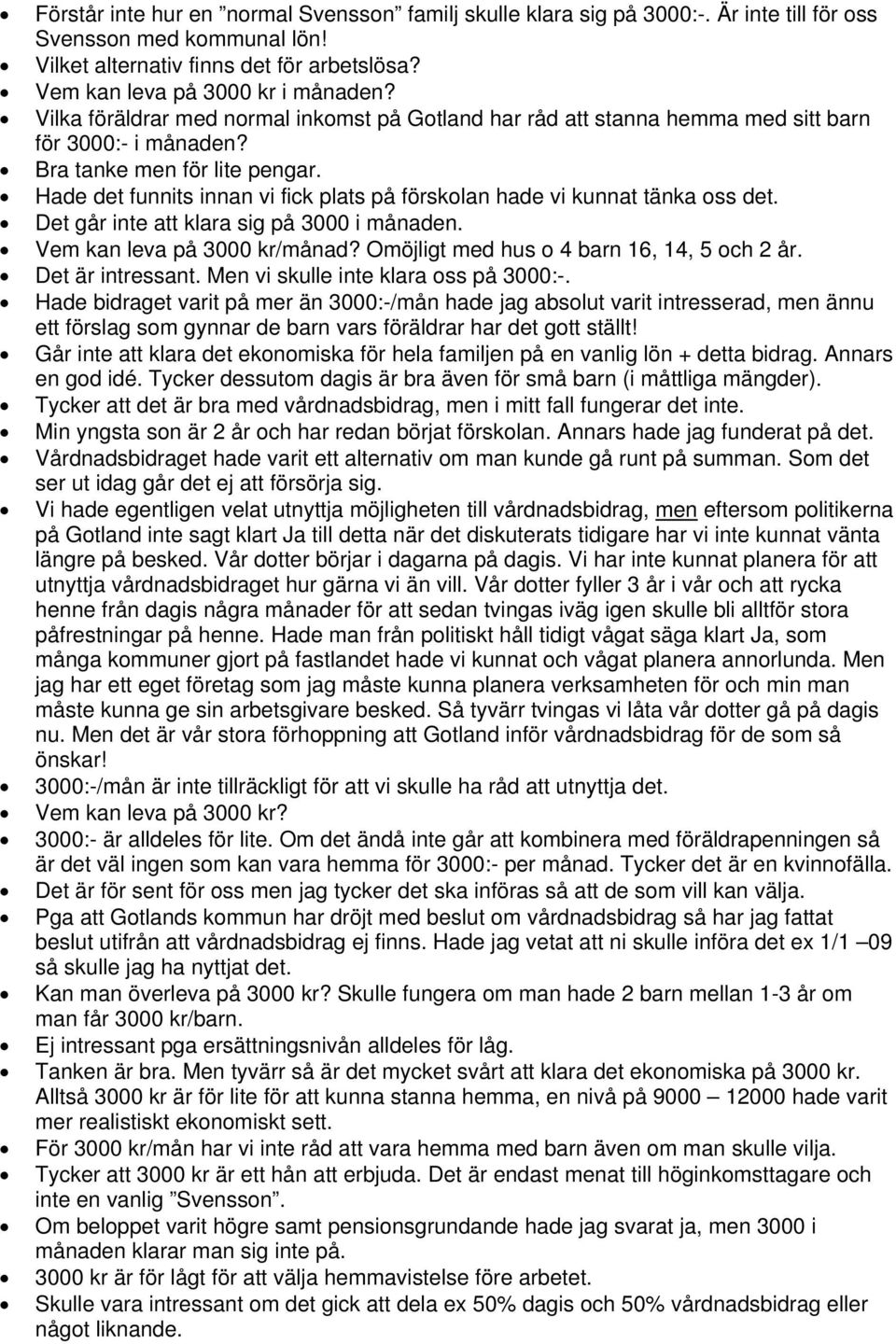 Hade det funnits innan vi fick plats på förskolan hade vi kunnat tänka oss det. Det går inte att klara sig på 3000 i månaden. Vem kan leva på 3000 kr/månad?