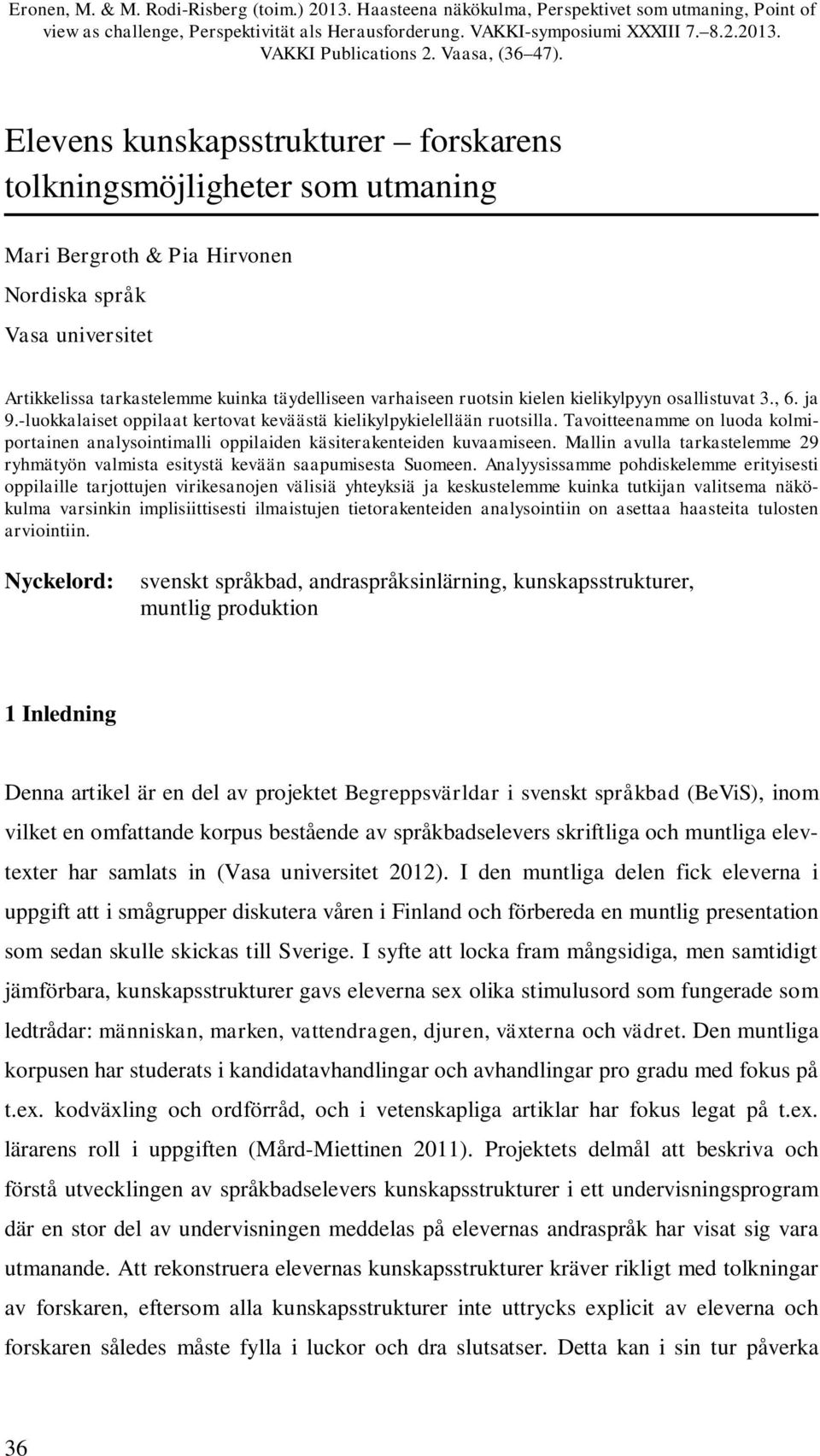 Elevens kunskapsstrukturer forskarens tolkningsmöjligheter som utmaning Mari Bergroth & Pia Hirvonen Nordiska språk Vasa universitet Artikkelissa tarkastelemme kuinka täydelliseen varhaiseen ruotsin