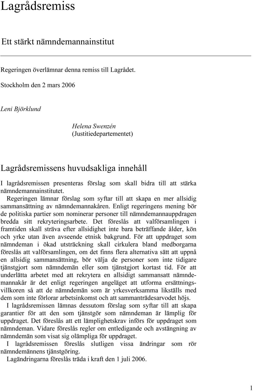 nämndemannainstitutet. Regeringen lämnar förslag som syftar till att skapa en mer allsidig sammansättning av nämndemannakåren.