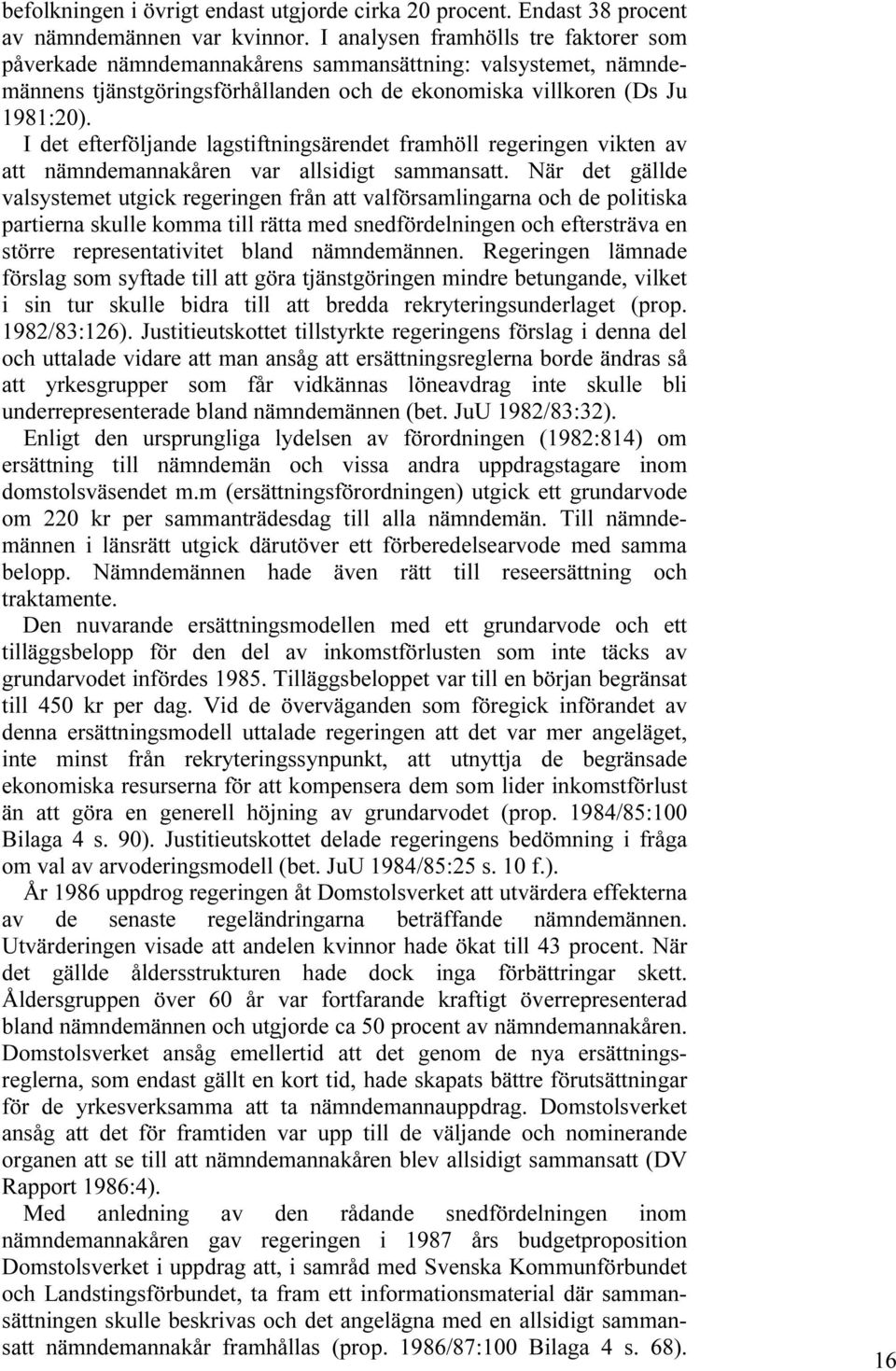 I det efterföljande lagstiftningsärendet framhöll regeringen vikten av att nämndemannakåren var allsidigt sammansatt.