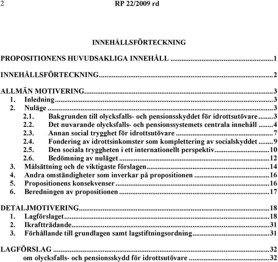 ..9 2.5. Den sociala tryggheten i ett internationellt perspektiv...10 2.6. Bedömning av nuläget...12 3. Målsättning och de viktigaste förslagen...14 4.