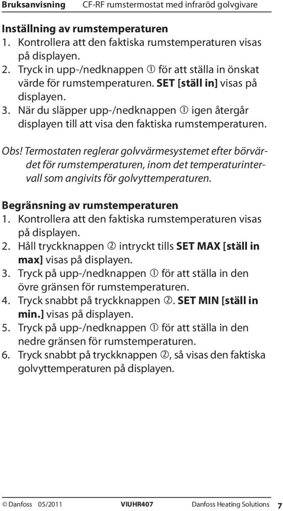 Termostaten reglerar golvvärmesystemet efter börvärdet för rumstemperaturen, inom det temperaturintervall som angivits för golvyttemperaturen. Begränsning av rumstemperaturen 1.