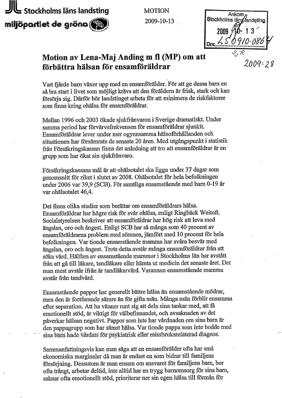 Därför bör landstinget arbeta för minimera de riskfaktorer som finns kring ohälsa för ensamföräldrar. Mellan 1996 och 2003 ökade sjukfrånvaron i Sverige dramatiskt.