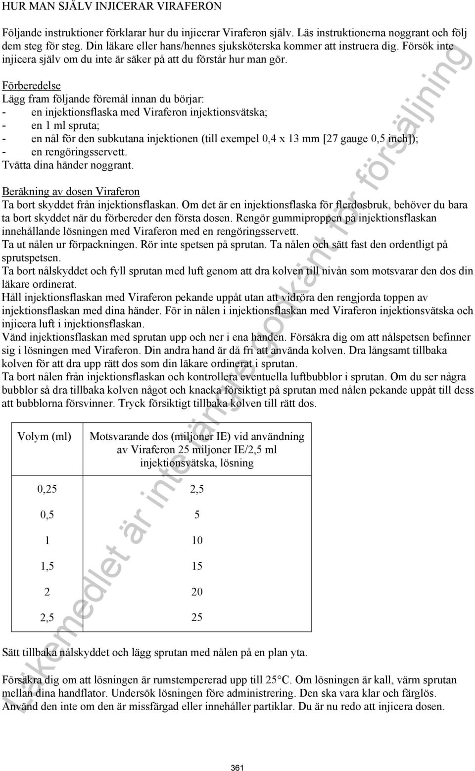 Förberedelse Lägg fram följande föremål innan du börjar: - en injektionsflaska med Viraferon injektionsvätska; - en 1 ml spruta; - en nål för den subkutana injektionen (till exempel 0,4 x 13 mm [27