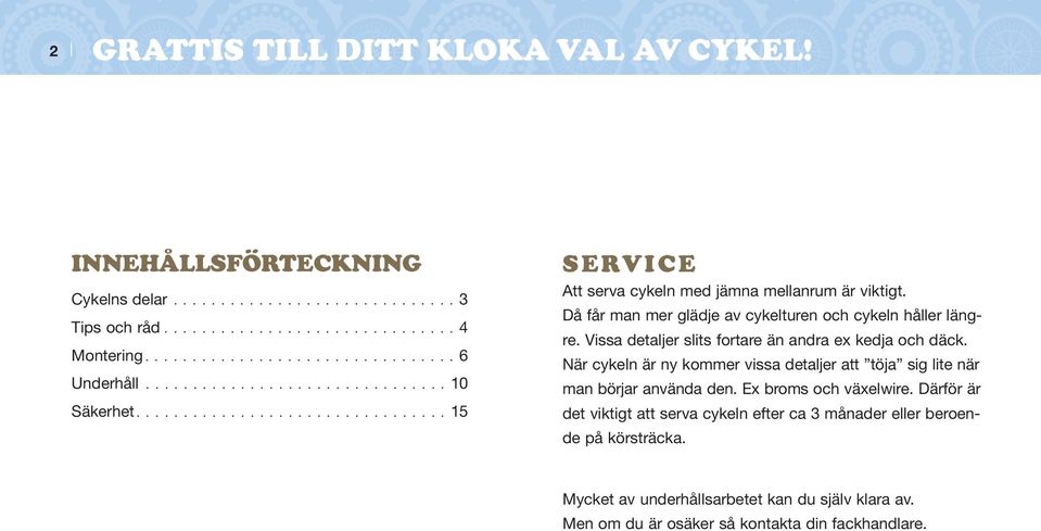 Då får man mer glädje av cykelturen och cykeln håller längre. Vissa detaljer slits fortare än andra ex kedja och däck.