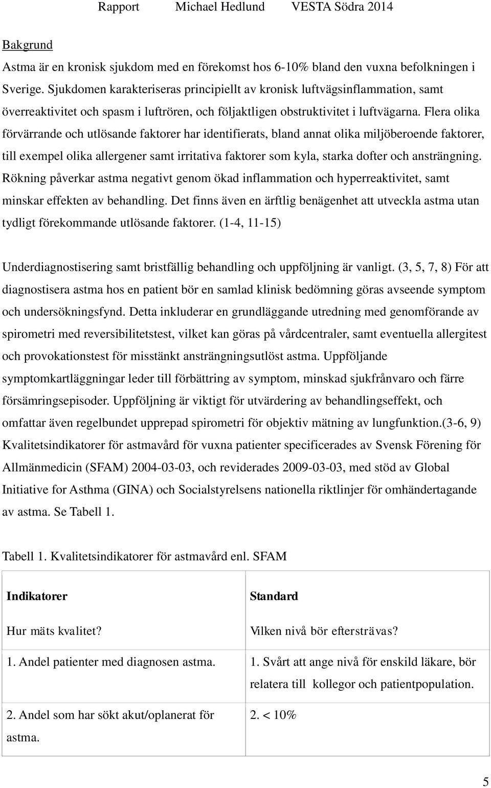 Flera olika förvärrande och utlösande faktorer har identifierats, bland annat olika miljöberoende faktorer, till exempel olika allergener samt irritativa faktorer som kyla, starka dofter och