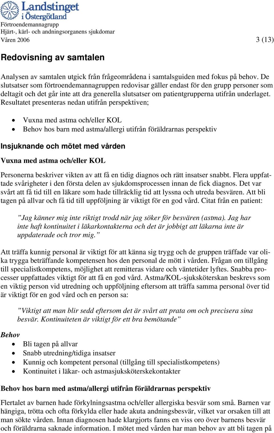 Resultatet presenteras nedan utifrån perspektiven; Vuxna med astma och/eller KOL hos barn med astma/allergi utifrån föräldrarnas perspektiv Insjuknande och mötet med vården Vuxna med astma och/eller