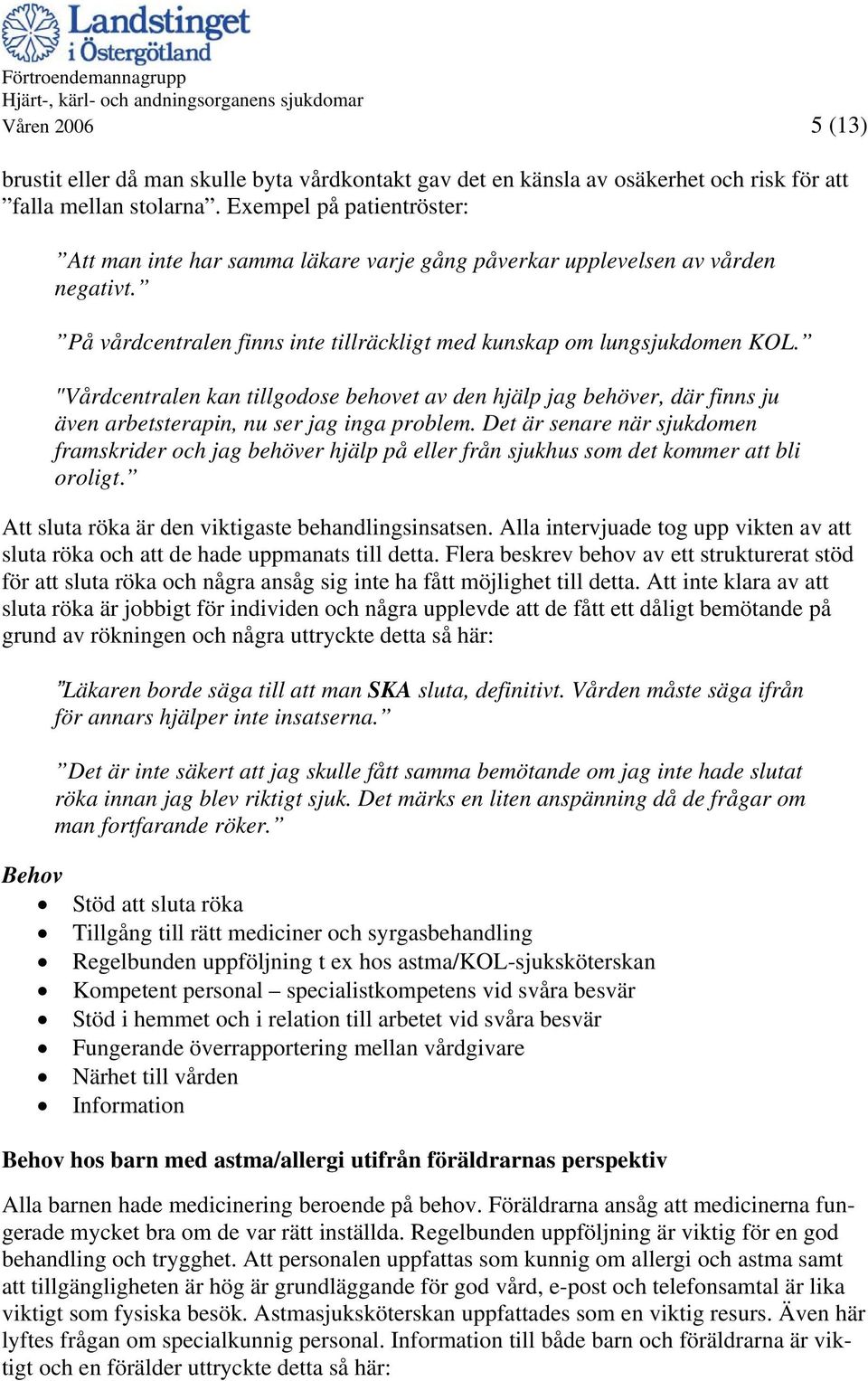 "Vårdcentralen kan tillgodose behovet av den hjälp jag behöver, där finns ju även arbetsterapin, nu ser jag inga problem.