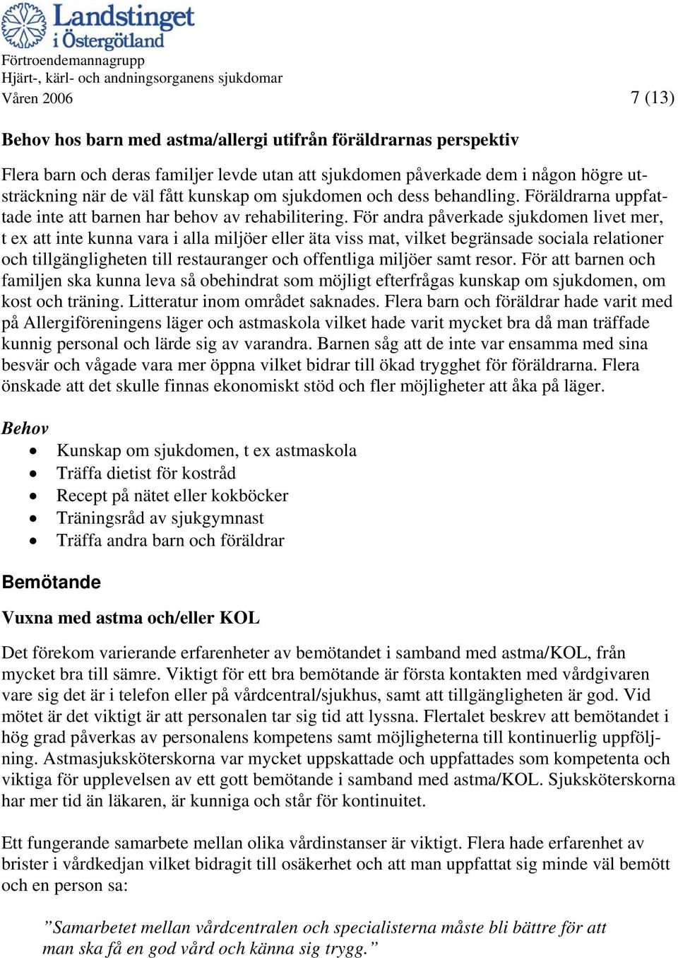 För andra påverkade sjukdomen livet mer, t ex att inte kunna vara i alla miljöer eller äta viss mat, vilket begränsade sociala relationer och tillgängligheten till restauranger och offentliga miljöer