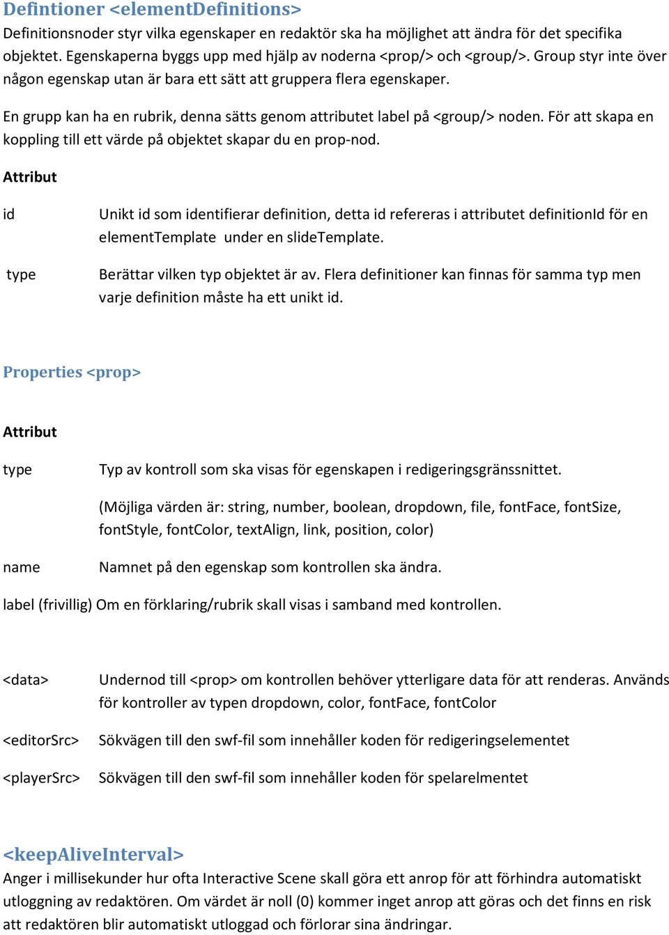 En grupp kan ha en rubrik, denna sätts genom attributet label på <group/> noden. För att skapa en koppling till ett värde på objektet skapar du en prop-nod.