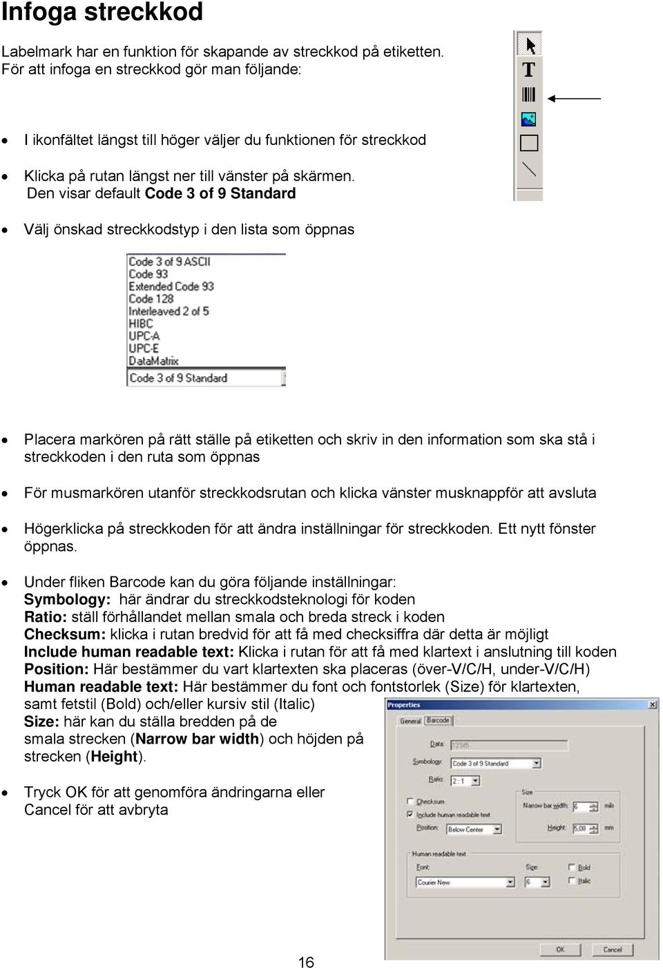 Den visar default Code 3 of 9 Standard Välj önskad streckkodstyp i den lista som öppnas Placera markören på rätt ställe på etiketten och skriv in den information som ska stå i streckkoden i den ruta