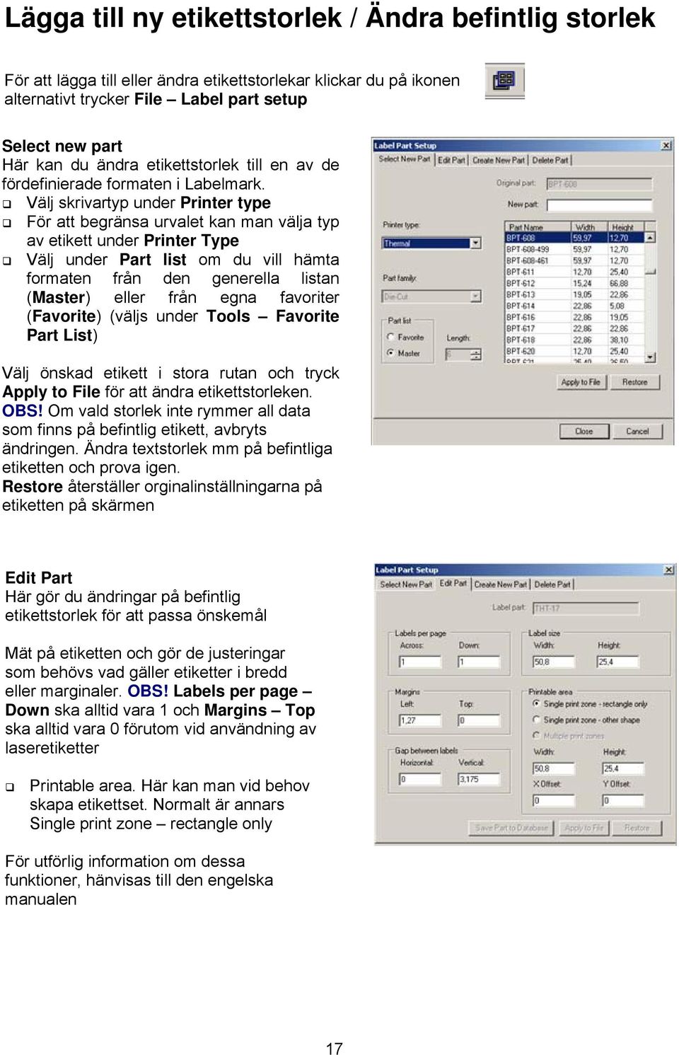 Välj skrivartyp under Printer type För att begränsa urvalet kan man välja typ av etikett under Printer Type Välj under Part list om du vill hämta formaten från den generella listan (Master) eller