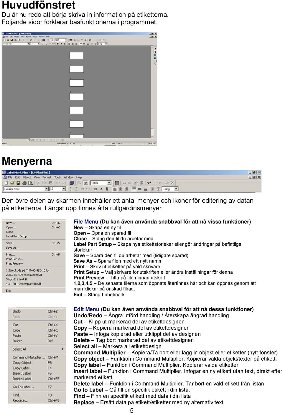 File Menu (Du kan även använda snabbval för att nå vissa funktioner) New Skapa en ny fil Open Öpna en sparad fil Close Stäng den fil du arbetar med Label Part Setup Skapa nya etikettstorlekar eller