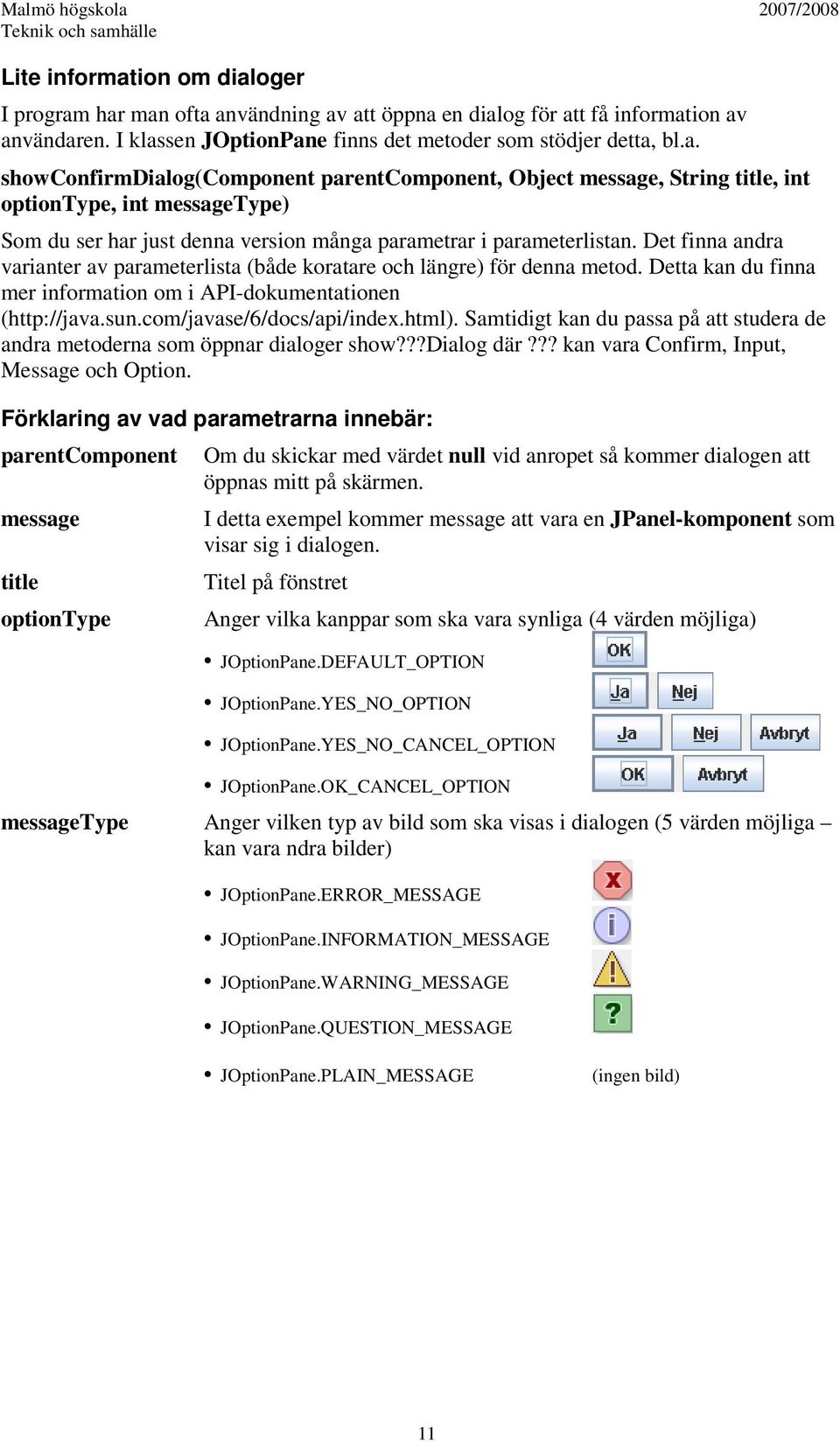 Samtidigt kan du passa på att studera de andra metoderna som öppnar dialoger show???dialog där??? kan vara Confirm, Input, Message och Option.