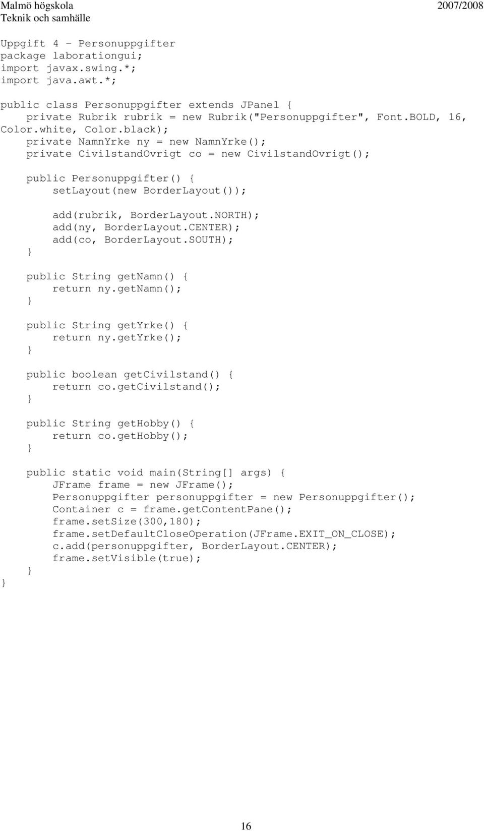 NORTH); add(ny, BorderLayout.CENTER); add(co, BorderLayout.SOUTH); public String getnamn() { return ny.getnamn(); public String getyrke() { return ny.