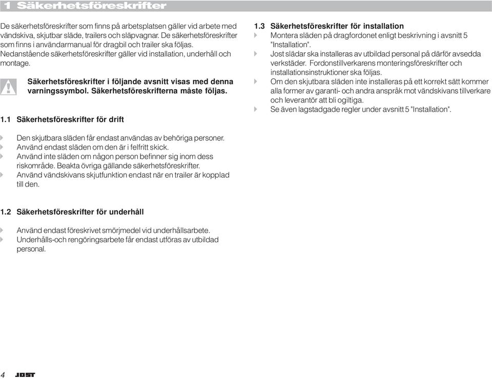 Säkerhetsföreskrifter i följande avsnitt visas med denna varningssymbol. Säkerhetsföreskrifterna måste följas.. Säkerhetsföreskrifter för drift.