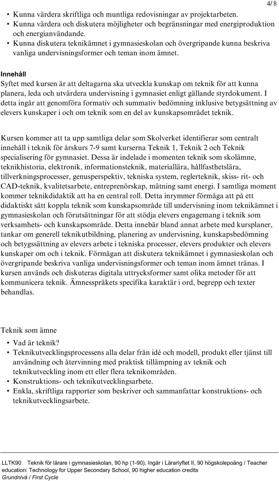 4/ 8 Innehåll Syftet med kursen är att deltagarna ska utveckla kunskap om teknik för att kunna planera, leda och utvärdera undervisning i gymnasiet enligt gällande styrdokument.