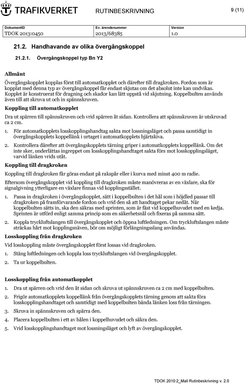 Koppelbulten används även till att skruva ut och in spännskruven. Koppling till automatkopplet Dra ut spärren till spännskruven och vrid spärren åt sidan.