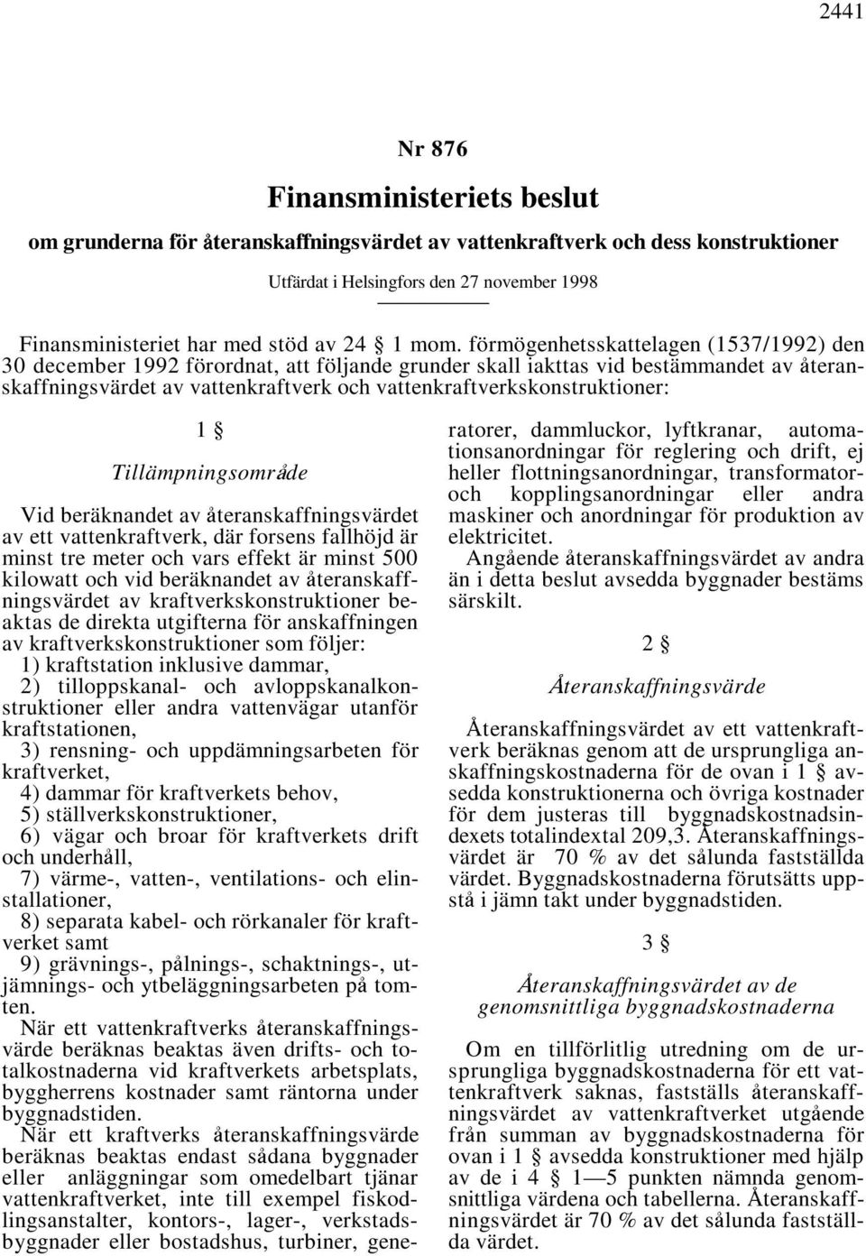 förmögenhetsskattelagen (157/199) den 0 december 199 förordnat, att följande grunder skall iakttas vid bestämmandet av 'teranskaffningsvärdet av vattenkraftverk och vattenkraftverkskonstruktioner: 1