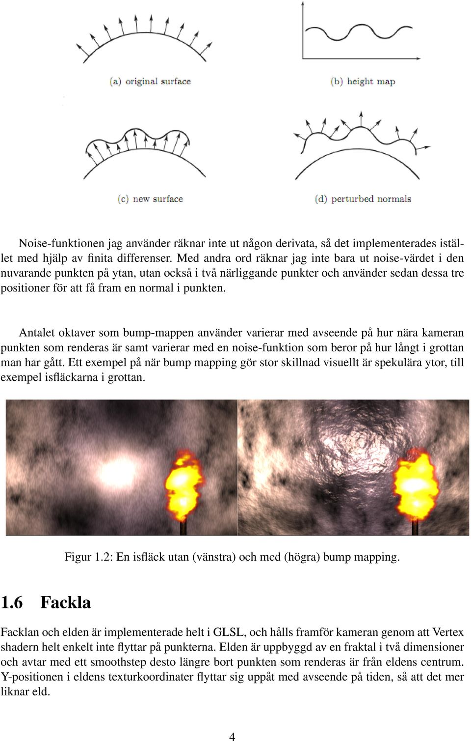 Antalet oktaver som bump-mappen använder varierar med avseende på hur nära kameran punkten som renderas är samt varierar med en noise-funktion som beror på hur långt i grottan man har gått.