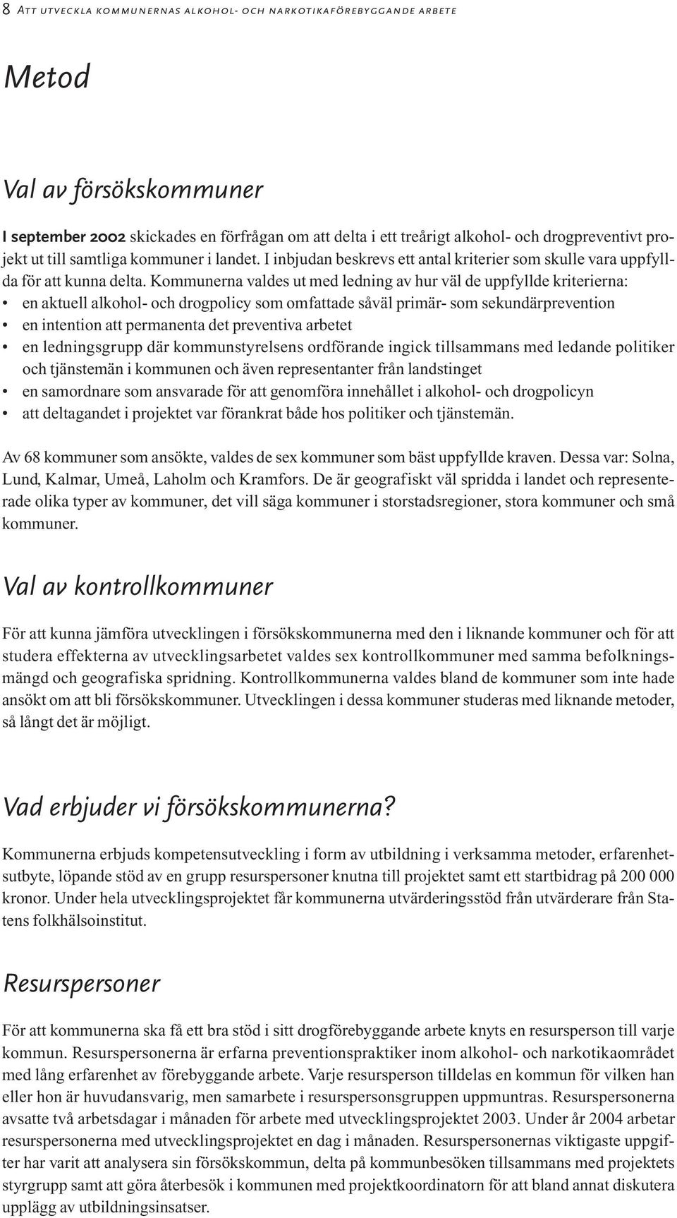 Kommunerna valdes ut med ledning av hur väl de uppfyllde kriterierna: en aktuell alkohol- och drogpolicy som omfattade såväl primär- som sekundärprevention en intention att permanenta det preventiva