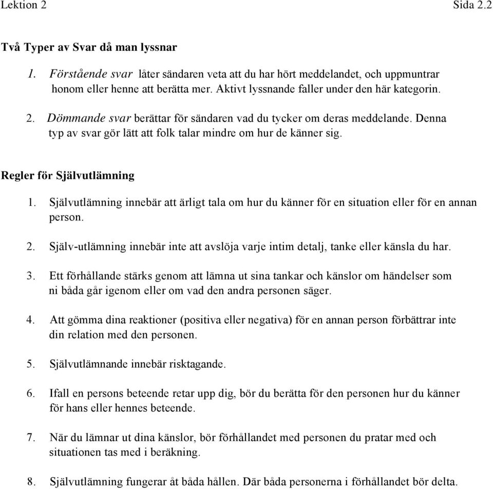 Regler för Självutlämning 1. Självutlämning innebär att ärligt tala om hur du känner för en situation eller för en annan person. 2.