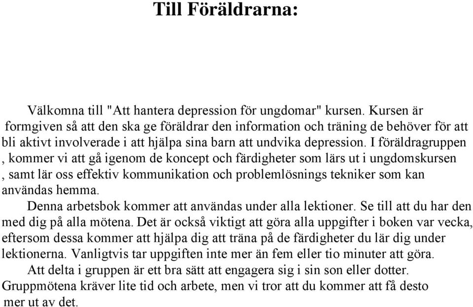 I föräldragruppen, kommer vi att gå igenom de koncept och färdigheter som lärs ut i ungdomskursen, samt lär oss effektiv kommunikation och problemlösnings tekniker som kan användas hemma.