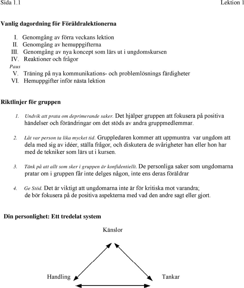 Det hjälper gruppen att fokusera på positiva händelser och förändringar om det stöds av andra gruppmedlemmar. 2. Låt var person ta lika mycket tid.