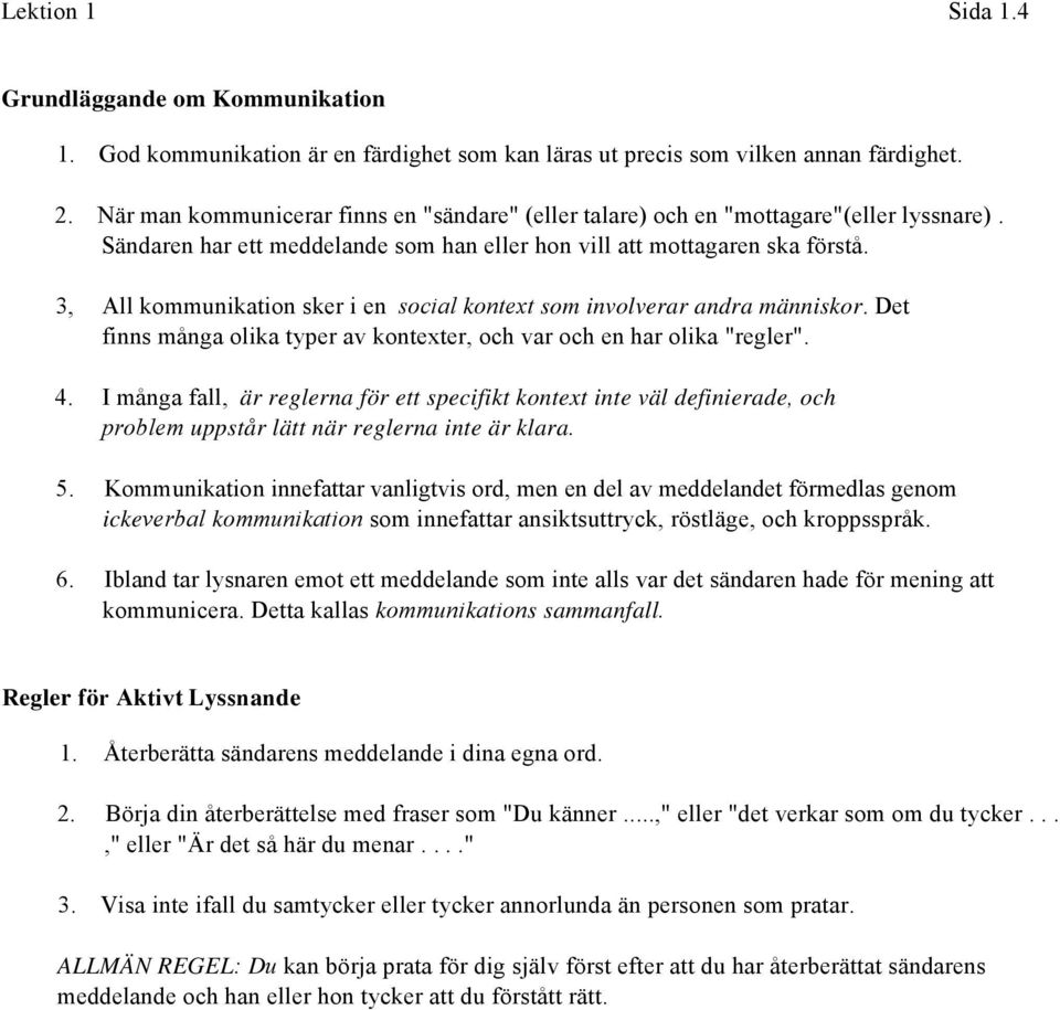 3, All kommunikation sker i en social kontext som involverar andra människor. Det finns många olika typer av kontexter, och var och en har olika "regler". 4.