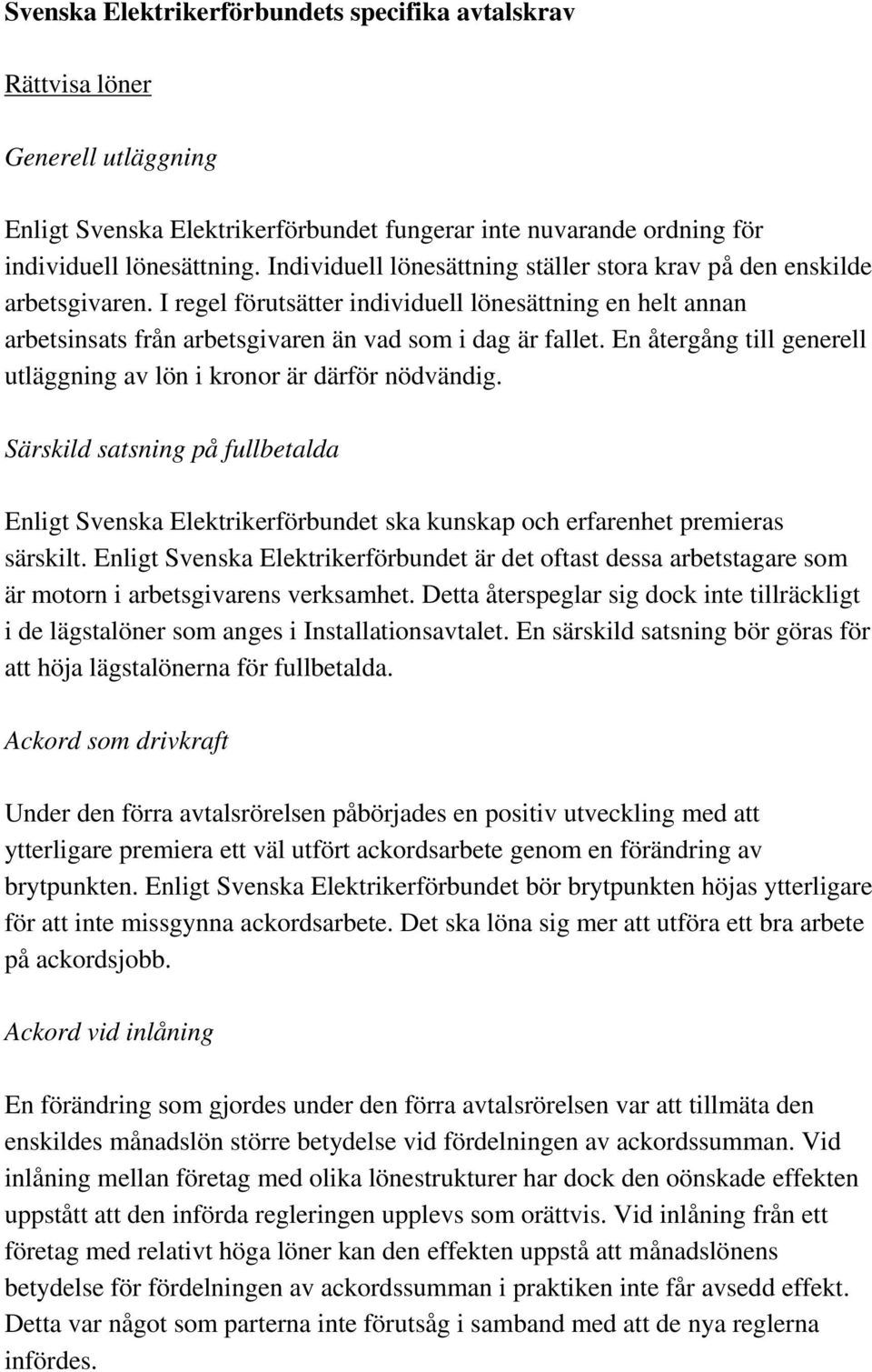 En återgång till generell utläggning av lön i kronor är därför nödvändig. Särskild satsning på fullbetalda Enligt Svenska Elektrikerförbundet ska kunskap och erfarenhet premieras särskilt.