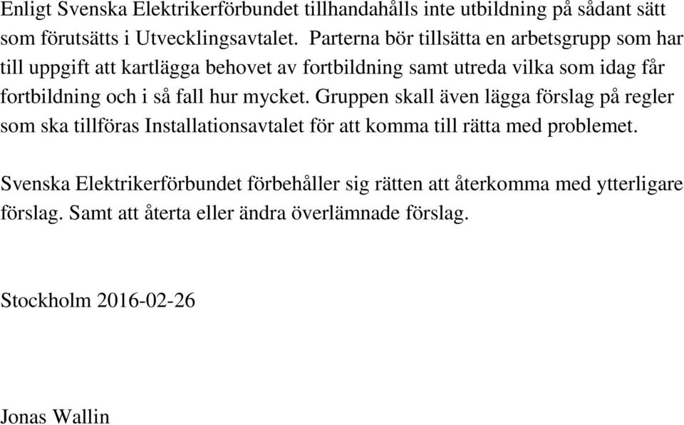 i så fall hur mycket. Gruppen skall även lägga förslag på regler som ska tillföras Installationsavtalet för att komma till rätta med problemet.