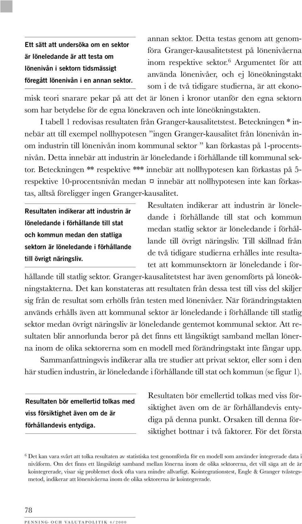 som i de två tidigare studierna, är att ekonomisk teori snarare pekar på att det är lönen i kronor utanför den egna sektorn som har betydelse för de egna lönekraven och inte löneökningstakten.