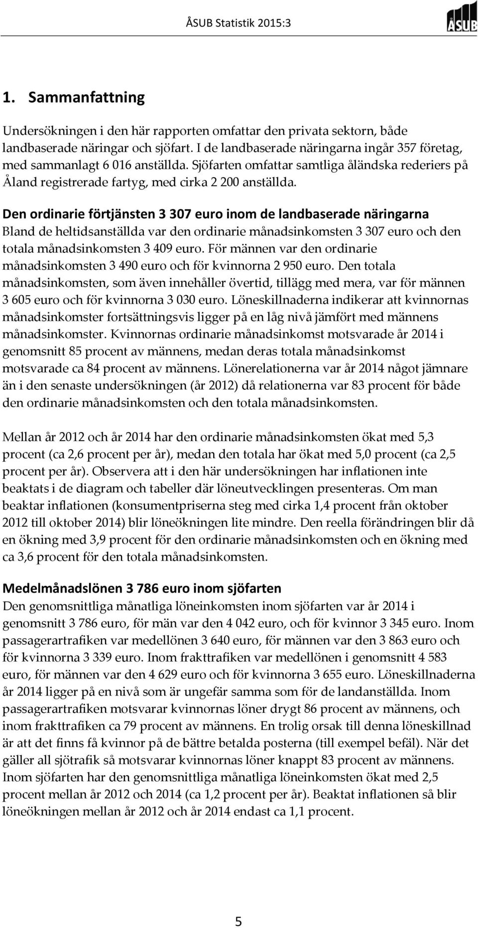 Den ordinarie förtjänsten 3 307 euro inom de landbaserade näringarna Bland de heltidsanställda var den ordinarie månadsinkomsten 3 307 euro och den totala månadsinkomsten 3 409 euro.