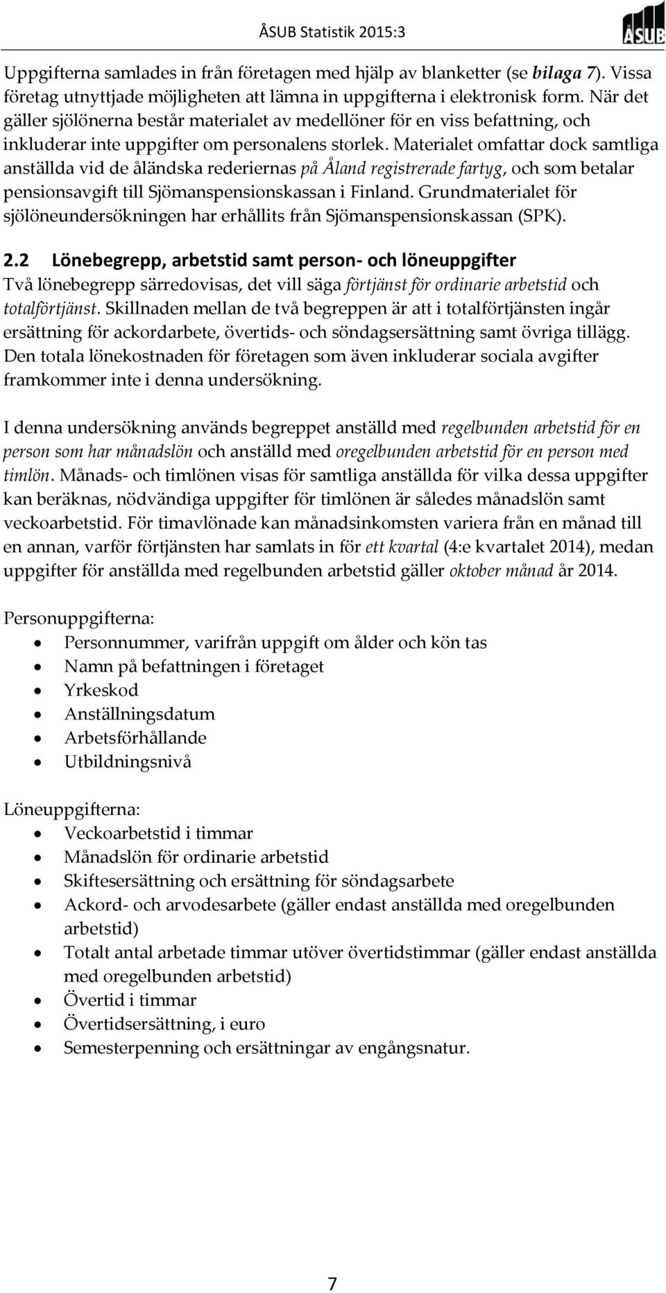 Materialet omfattar dock samtliga anställda vid de åländska rederiernas på Åland registrerade fartyg, och som betalar pensionsavgift till Sjömanspensionskassan i Finland.