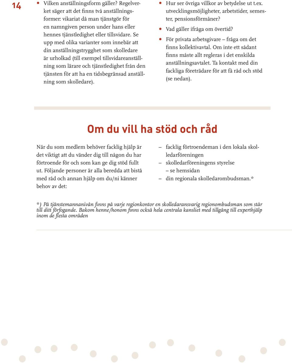 tidsbegränsad anställning som skolledare). Hur ser övriga villkor av betydelse ut t.ex. utvecklingsmöjligheter, arbetstider, semester, pensionsförmåner? Vad gäller ifråga om övertid?