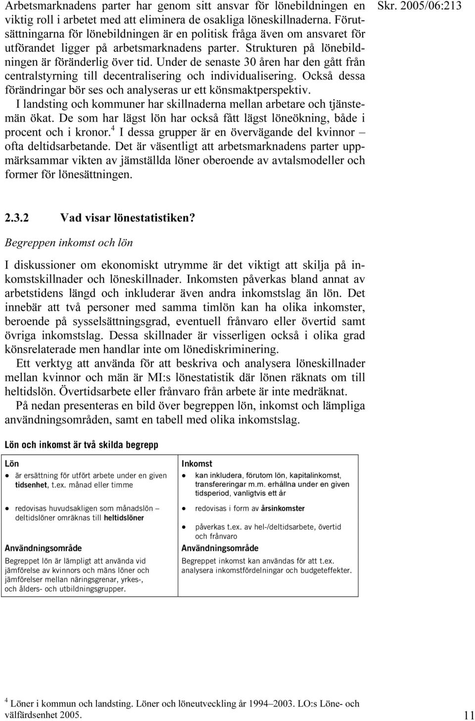 Under de senaste 30 åren har den gått från centralstyrning till decentralisering och individualisering. Också dessa förändringar bör ses och analyseras ur ett könsmaktperspektiv.