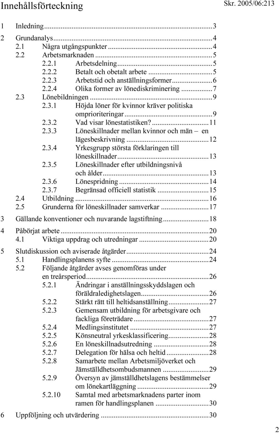 ..12 2.3.4 Yrkesgrupp största förklaringen till löneskillnader...13 2.3.5 Löneskillnader efter utbildningsnivå och ålder...13 2.3.6 Lönespridning...14 2.3.7 Begränsad officiell statistik...15 2.