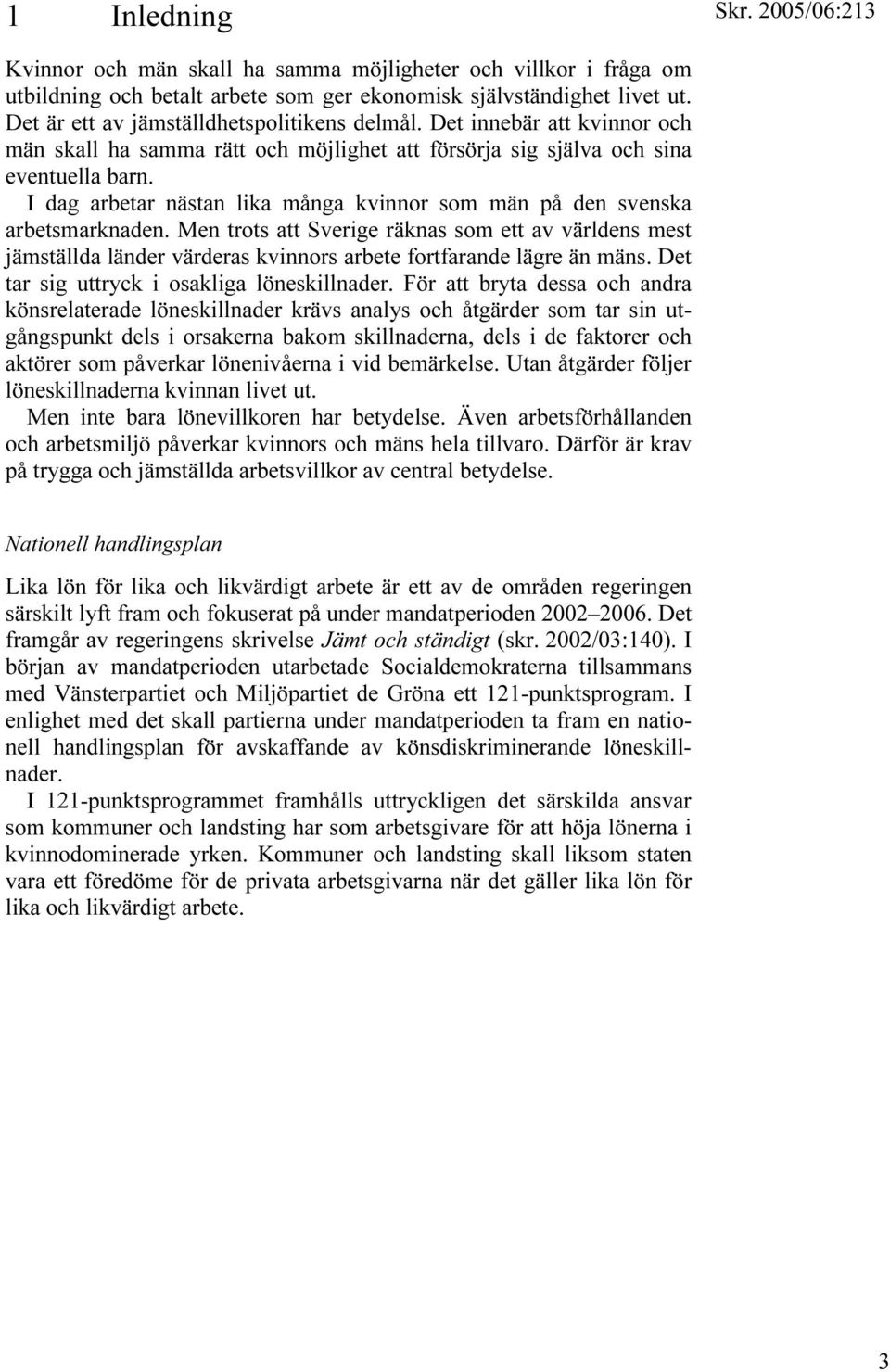 Men trots att Sverige räknas som ett av världens mest jämställda länder värderas kvinnors arbete fortfarande lägre än mäns. Det tar sig uttryck i osakliga löneskillnader.