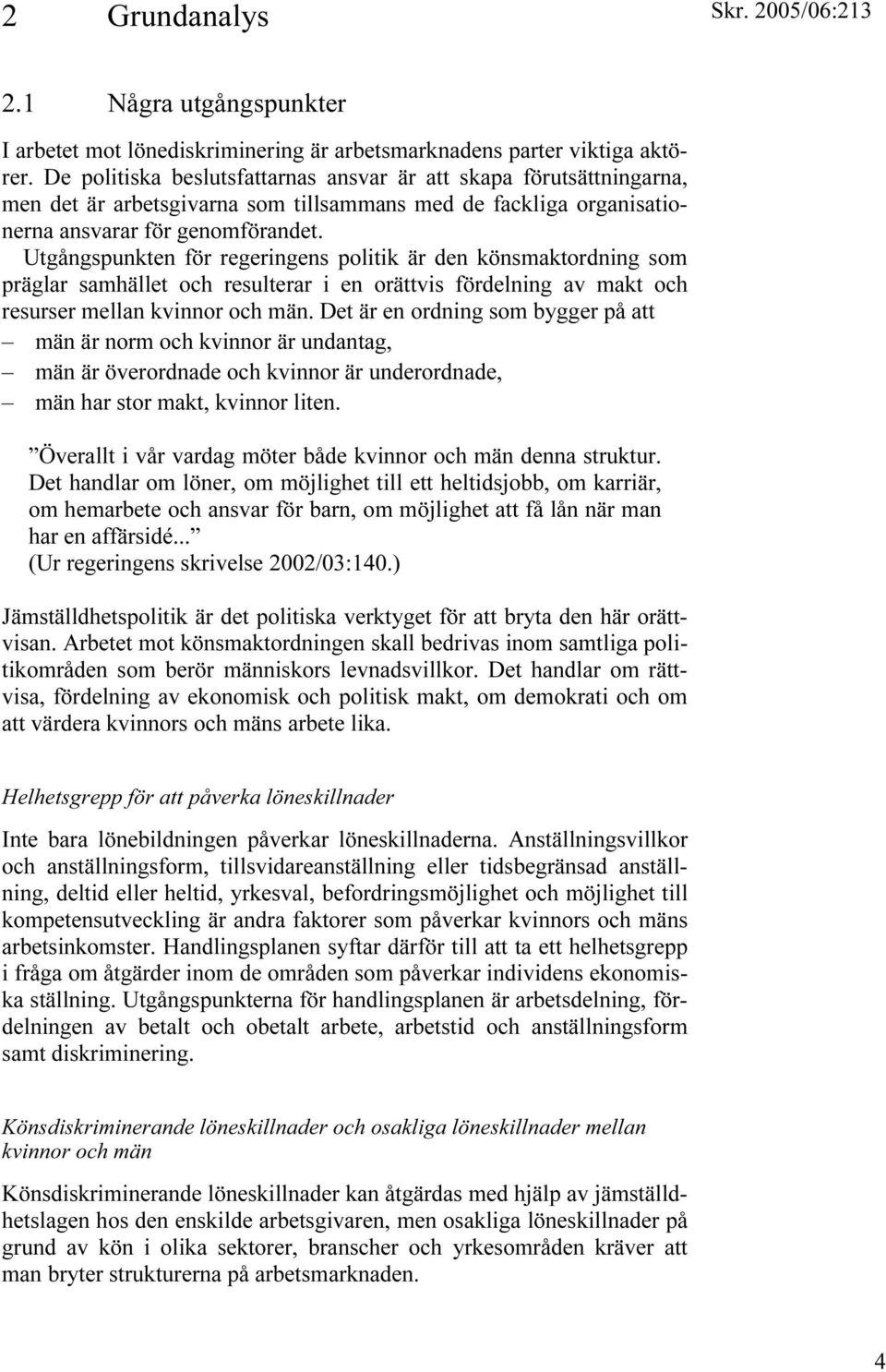 Utgångspunkten för regeringens politik är den könsmaktordning som präglar samhället och resulterar i en orättvis fördelning av makt och resurser mellan kvinnor och män.