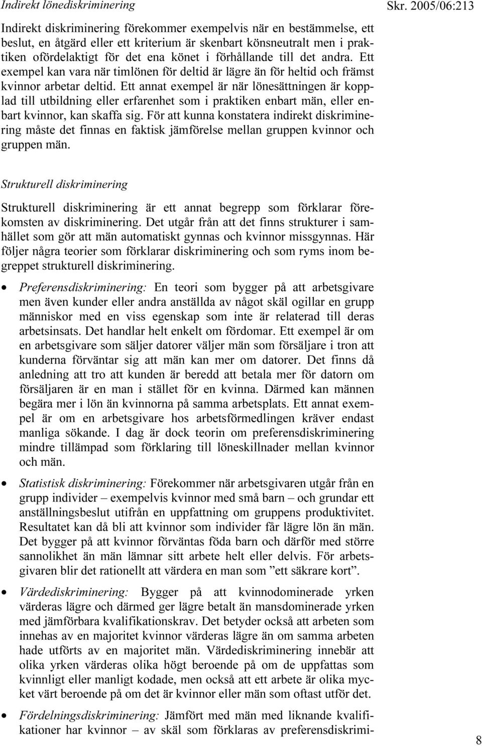 Ett annat exempel är när lönesättningen är kopplad till utbildning eller erfarenhet som i praktiken enbart män, eller enbart kvinnor, kan skaffa sig.