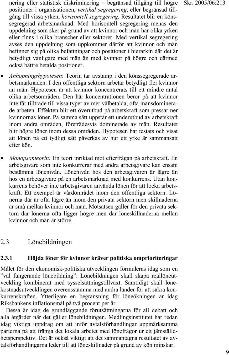 Med vertikal segregering avses den uppdelning som uppkommer därför att kvinnor och män befinner sig på olika befattningar och positioner i hierarkin där det är betydligt vanligare med män än med