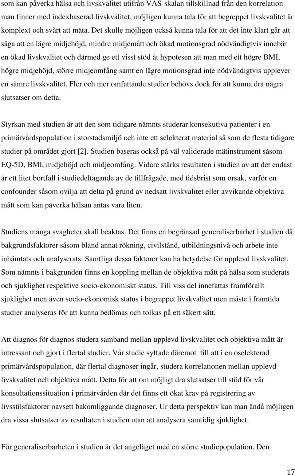 Det skulle möjligen också kunna tala för att det inte klart går att säga att en lägre midjehöjd, mindre midjemått och ökad motionsgrad nödvändigtvis innebär en ökad livskvalitet och därmed ge ett